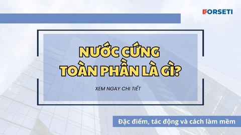 Nước cứng toàn phần là gì? Đặc điểm, tác động và cách làm mềm