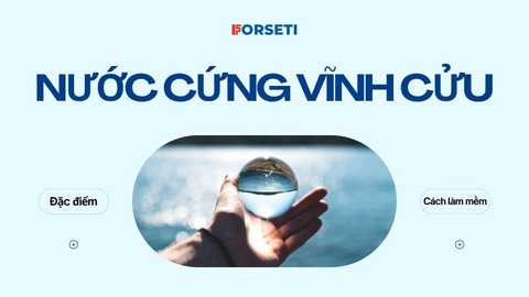Nước cứng vĩnh cửu là gì? Cách làm mềm hiệu quả