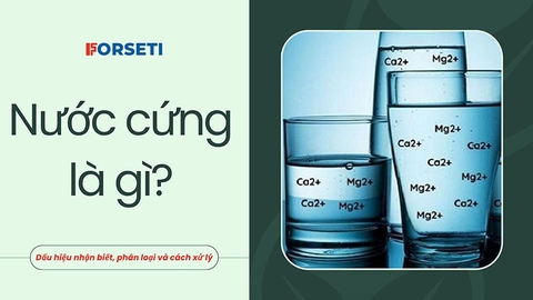 Nước cứng là gì? Dấu hiệu nhận biết, phân loại và cách xử lý