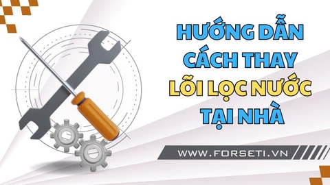 Hướng dẫn cách thay lõi lọc nước tại nhà đơn giản