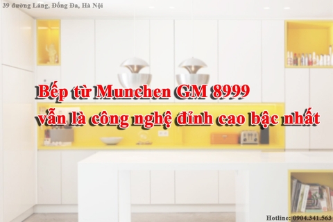 Bếp từ Munchen GM 8999 vẫn là công nghệ đỉnh cao bậc nhất