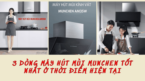 3 dòng máy hút mùi Munchen tốt nhất ở thời điểm hiện tại