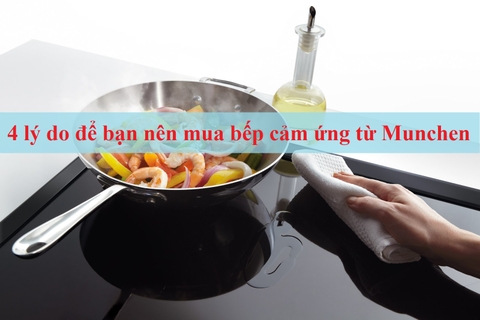 4 lý do để bạn nên mua bếp cảm ứng từ Munchen