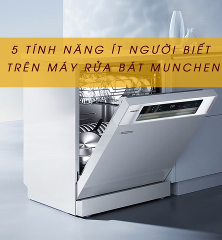 5 Tính năng ít người biết trên máy rửa bát Munchen