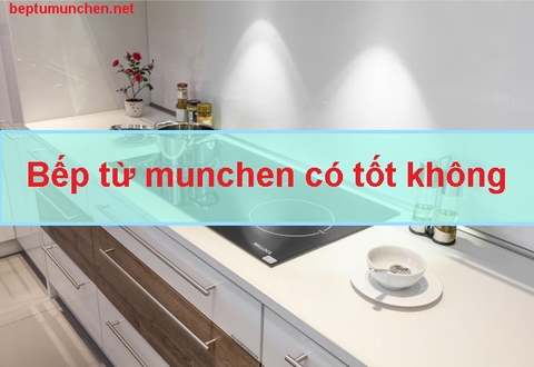 Bếp từ munchen có tốt không