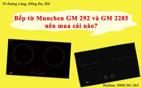 Bếp từ Munchen GM 292 và GM 2285: nên mua cái nào?