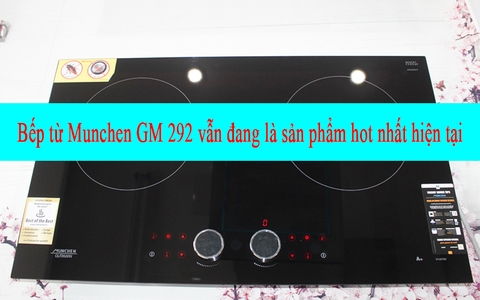 Bếp từ munchen GM 292 vẫn đang là sản phẩm hot nhất hiện tại