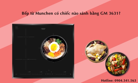 Bếp từ Munchen có chiếc nào sánh bằng GM 3631?