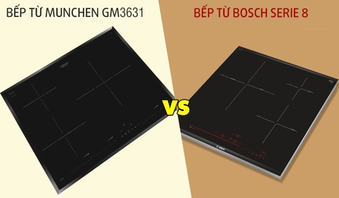 Nên chọn bếp từ Munchen GM 3631 hay bếp từ Bosch serie 8