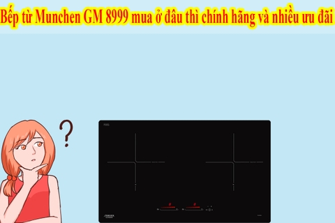 Bếp từ Munchen GM 8999 mua ở đâu thì chính hãng và nhiều ưu đãi