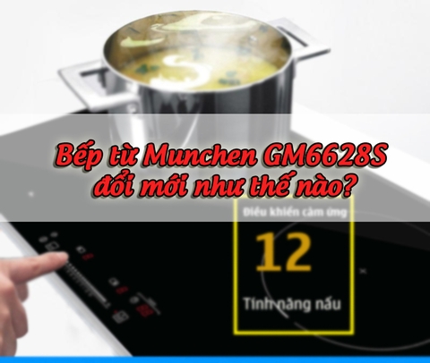 Bếp từ Munchen GM6628S đổi mới như thế nào?