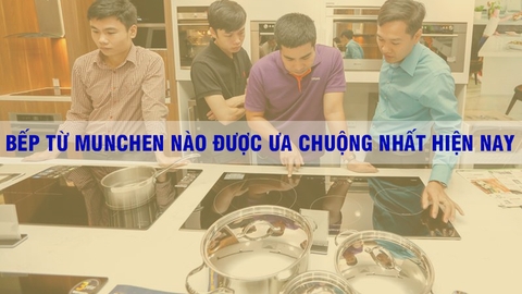 Bếp từ Munchen nào được ưa chuộng nhất hiện nay