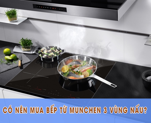 Có nên mua bếp từ Munchen 3 vùng nấu không?