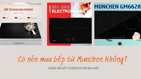 Có nên mua bếp từ Munchen Không? Những mẫu bếp từ Munchen nên mua nhất