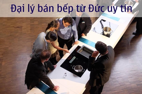 Đại lý bán bếp từ Đức uy tín chính hãng