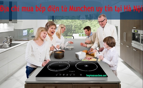 Địa chỉ mua bếp điện từ Munchen uy tín chính hãng tại Hà Nội