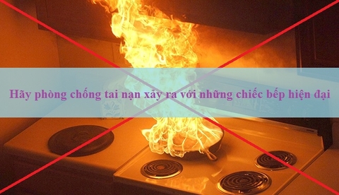 Hãy phòng chống tai nạn xảy ra với những chiếc bếp hiện đại