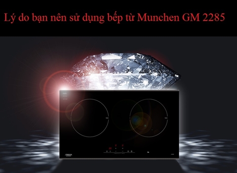 Lý do bạn nên sử dụng bếp từ Munchen GM 2285