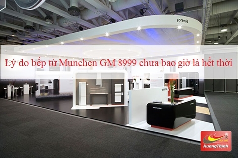 Lý do bếp từ Munchen GM 8999 chưa bao giờ là hết thời