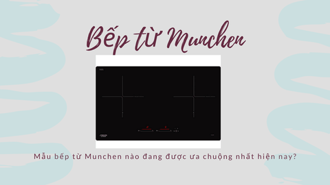 Mẫu bếp từ Munchen nào đang được ưa chuộng nhất hiện nay?