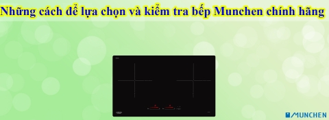 Những cách để lựa chọn và kiểm tra bếp Munchen chính hãng