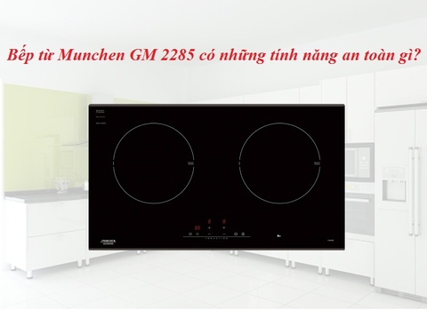 Những tính năng an toàn trên bếp từ Munchen GM 2285