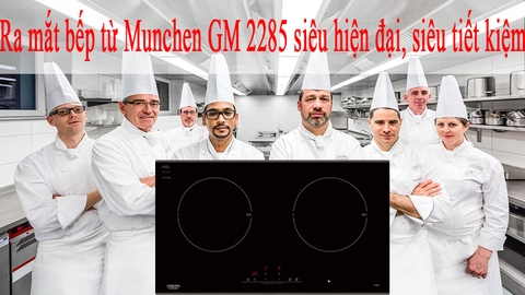 Ra mắt bếp từ Munchen GM 2285 siêu hiện đại, siêu tiết kiệm