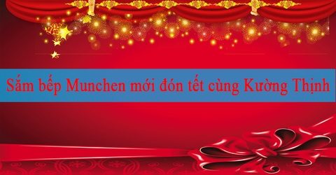 Sắm bếp Munchen mới đón tết, cần biết những thông tin sau đây