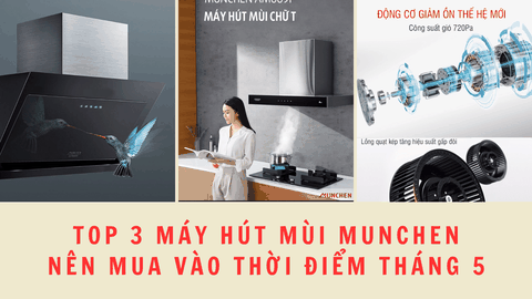 Top 3 máy hút mùi Munchen nên mua vào thời điểm tháng 5