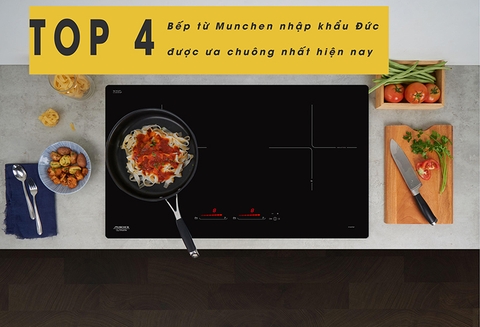 Top 4 bếp từ Munchen nhập khẩu Đức được ưa chuộng nhất hiện nay