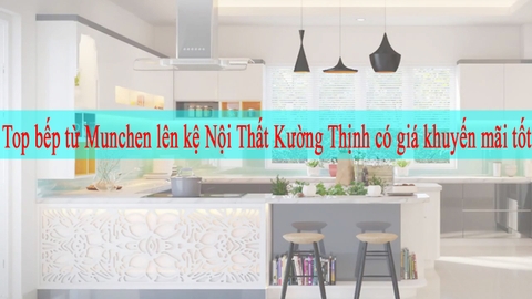 Top bếp từ Munchen lên kệ Nội Thất Kường Thịnh có giá khuyến mãi tốt