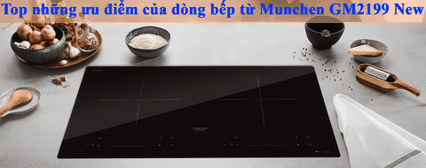 Top những ưu điểm của dòng bếp từ Munchen GM2199 New