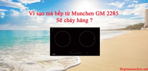 Vì sao mà bếp từ Munchen GM 2285 sẽ cháy hàng ? Lý do nên mua ngay!