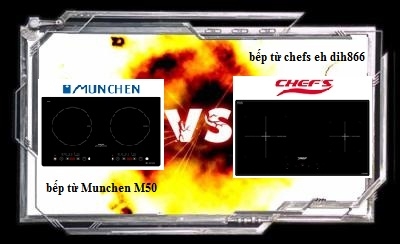 Bếp từ Chefs eh dih866 vs bếp từ Munchen M50 : cuộc đối đầu kinh điển