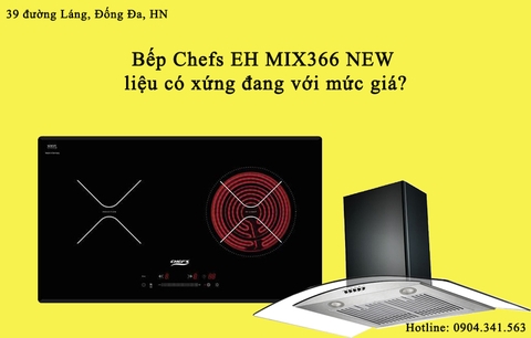 Bếp Chefs EH MIX366 NEW liệu có xứng đang với mức giá?