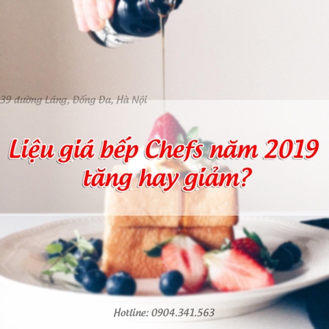 Liệu giá bếp từ Chefs năm 2019 tăng hay giảm?
