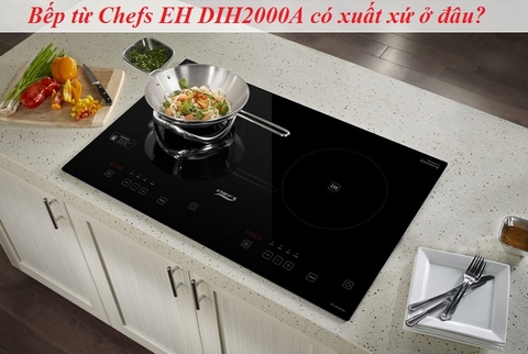 Bếp từ Chefs EH DIH2000A có xuất xứ ở đâu?