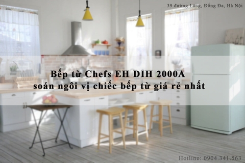 Bếp từ Chefs EH DIH 2000A soán ngôi vị chiếc bếp từ giá rẻ nhất