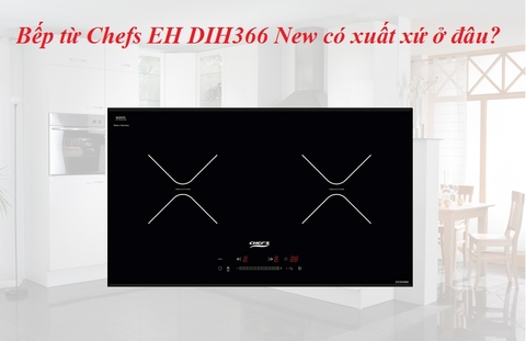 Bếp từ Chefs EH DIH366 New có xuất xứ ở đâu?