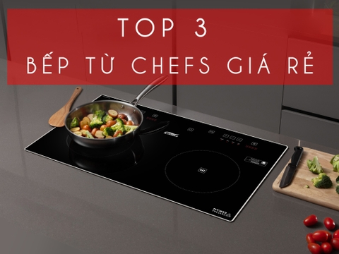 3 Chiếc bếp từ Chefs giá rẻ dành cho những gia đình 