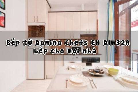 Bếp từ Domino Chefs EH DIH32A - bếp cho mọi nhà