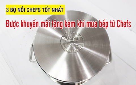 3 bộ nồi Chefs đang được khuyến mãi tặng kèm khi mua bếp từ Chefs