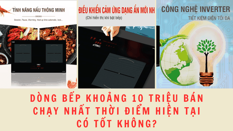 Dòng bếp khoảng 10 triệu bán chạy nhất thời điểm hiện tại có tốt không?