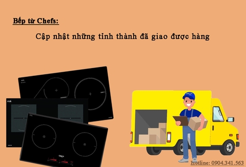 Bếp từ Chefs: Cập nhật những tỉnh thành đã giao được hàng