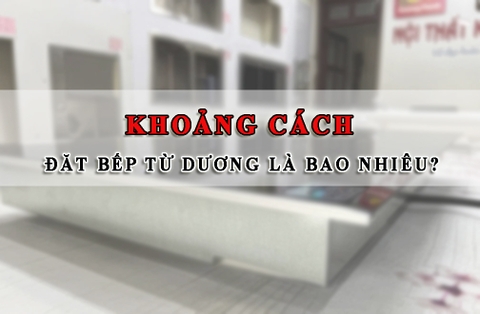 Khoảng cách an toàn khi đăt bếp từ dương là bao nhiêu?