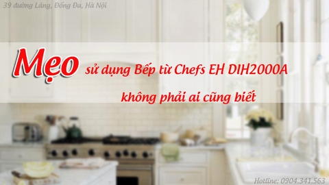 Mẹo sử dụng Bếp từ Chefs EH DIH2000A không phải ai cũng biết