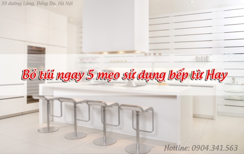 Bỏ túi ngay 5 mẹo sử dụng bếp từ Hay