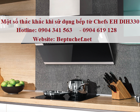 Một số thắc mắc khi sử dụng bếp từ Chefs EH DIH330