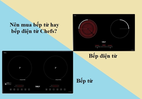 Nên dùng bếp từ hay bếp điện từ Chefs?