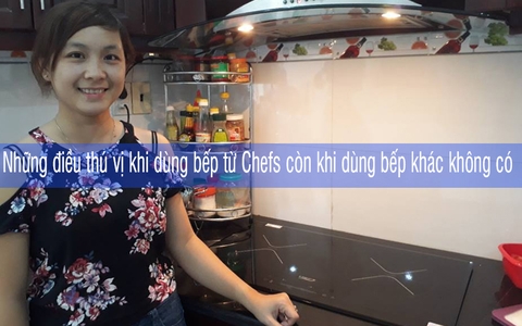 Đây là những điều khách hàng dùng bếp từ Chefs được hưởng còn hãng khác thì không